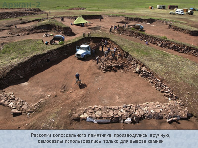 Раскопки колоссального памятника производились вручную, самосвалы использовались только для вывоза камней Аржан-2